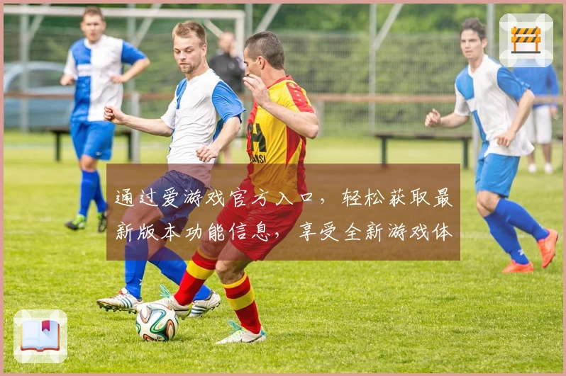通过爱游戏官方入口，轻松获取最新版本功能信息，享受全新游戏体验