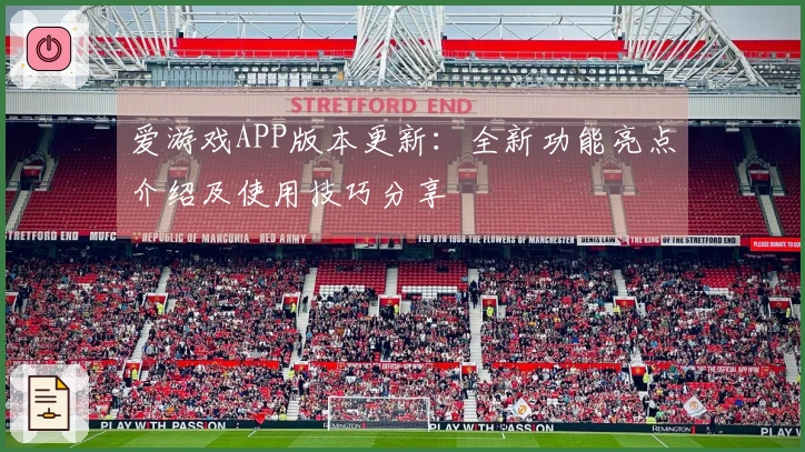 爱游戏APP版本更新：全新功能亮点介绍及使用技巧分享